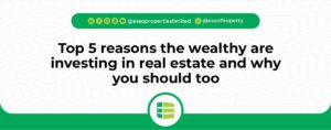 Read more about the article Top 5 Reasons the Wealthy Are Investing in Real Estate And Why You Should Too