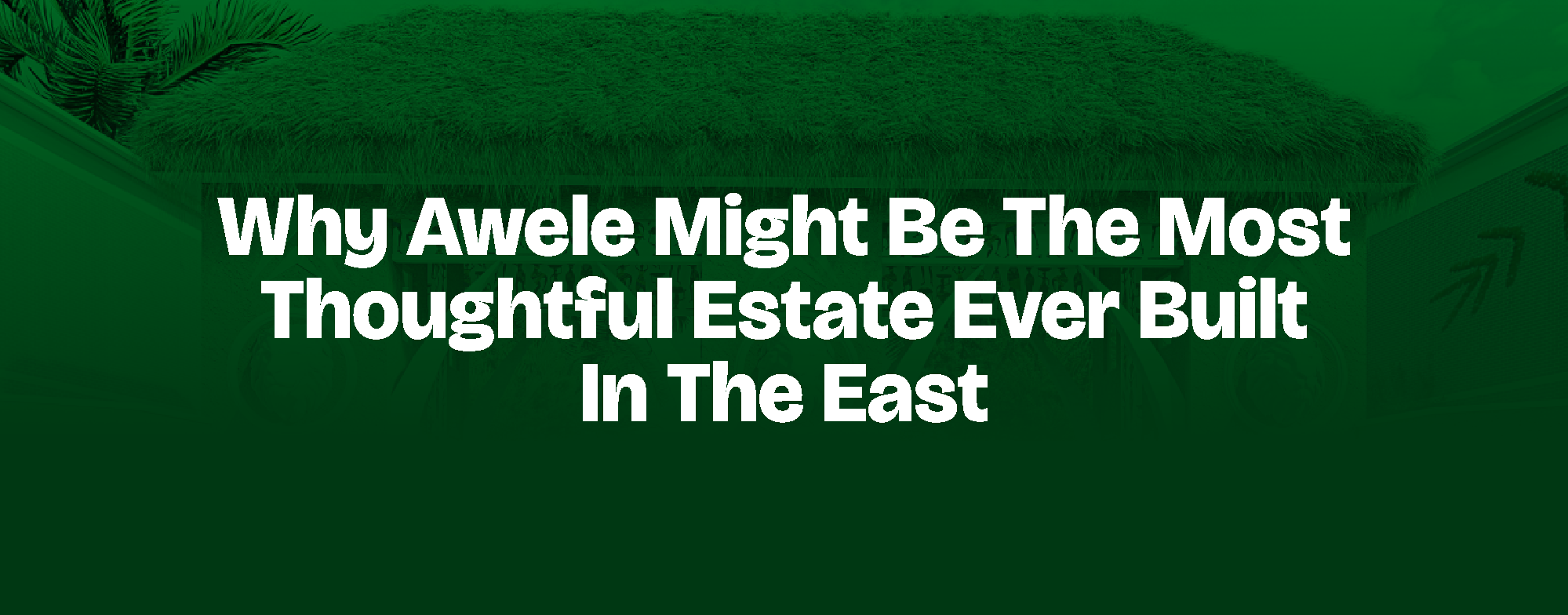 You are currently viewing WHY AWELE MIGHT BE THE MOST THOUGHTFUL ESTATE EVER BUILT IN THE EAST