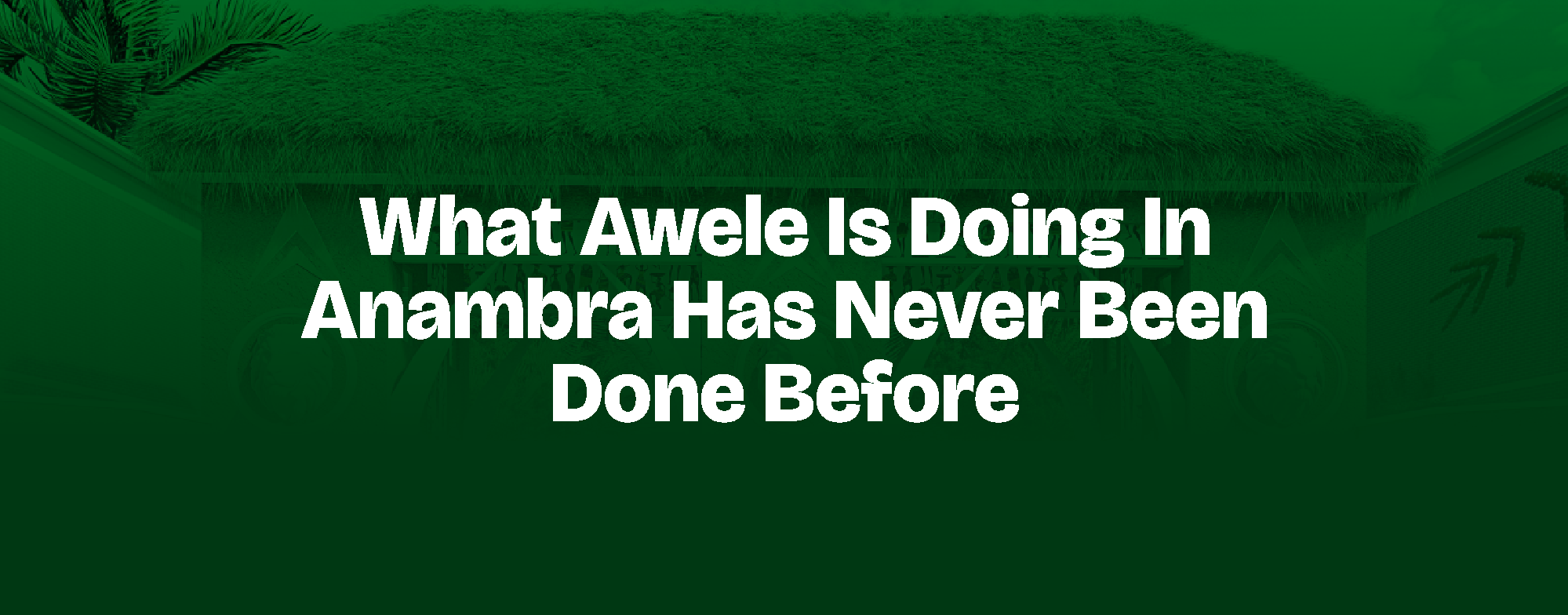 You are currently viewing WHAT AWELE IS DOING IN ANAMBRA HAS NEVER BEEN DONE BEFORE