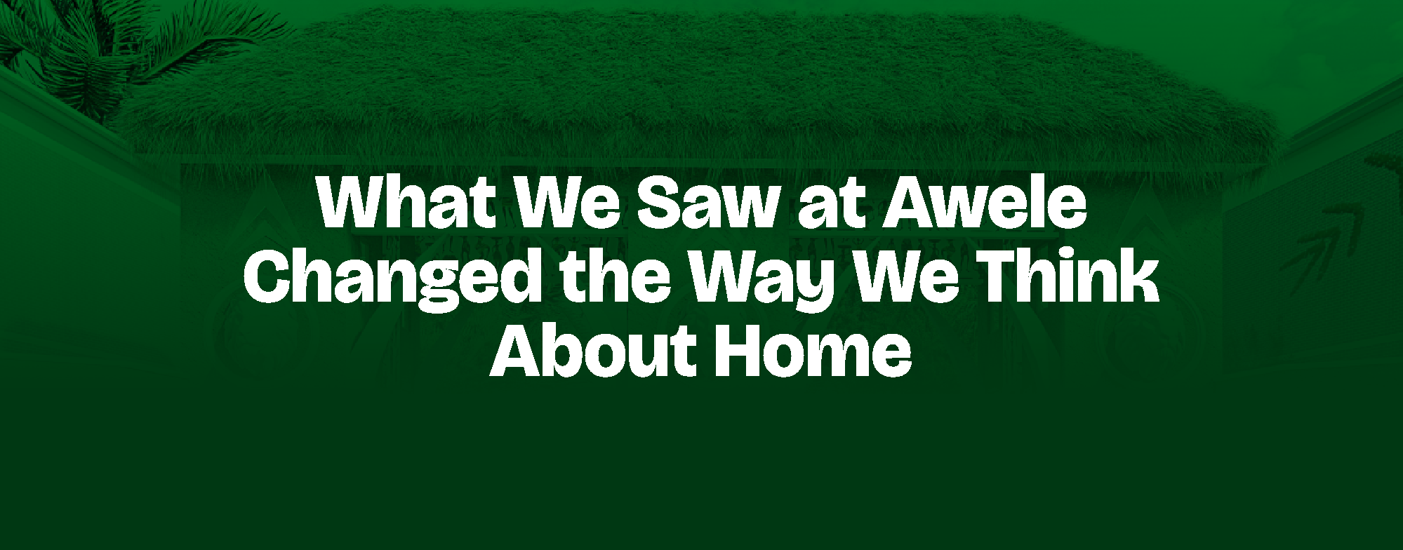 You are currently viewing What We Saw at Awele Changed the Way We Think About Home