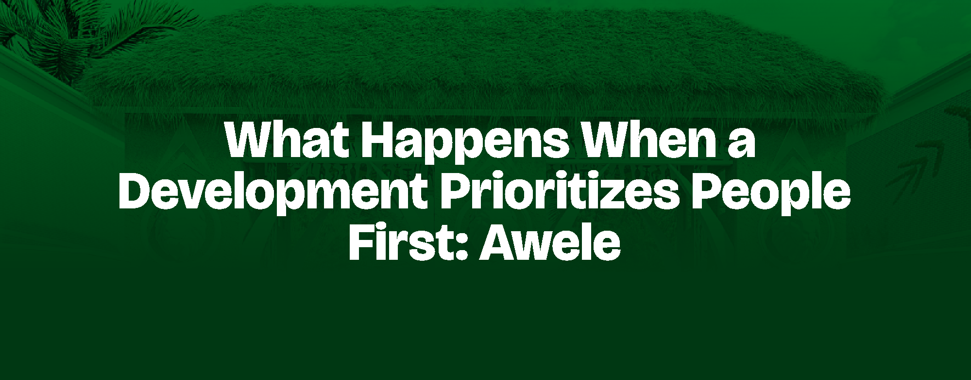 You are currently viewing What Happens When a Development Prioritizes People First: Awele