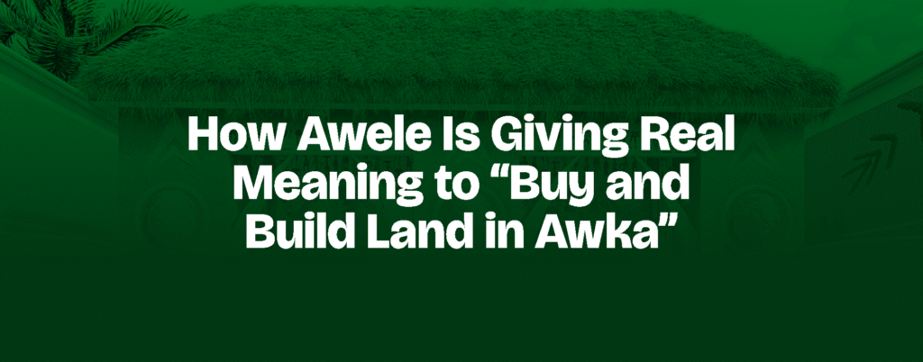 How Awele Is Giving Real Meaning to “Buy and Build Land in Awka”