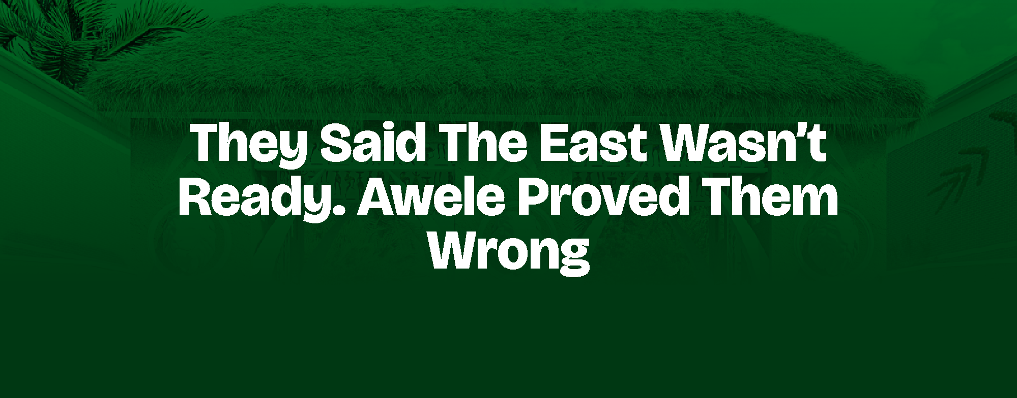 You are currently viewing THEY SAID THE EAST WASN’T READY. AWELE PROVED THEM WRONG