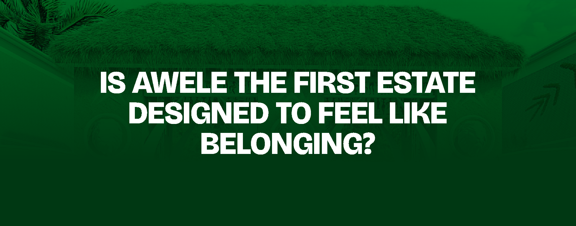You are currently viewing IS AWELE THE FIRST ESTATE DESIGNED TO FEEL LIKE BELONGING?