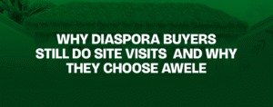 Read more about the article Why Diaspora Buyers Still Do Site Visits — And Why They Choose Awele