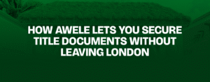 Read more about the article How Awele Lets You Secure Title Documents Without Leaving London