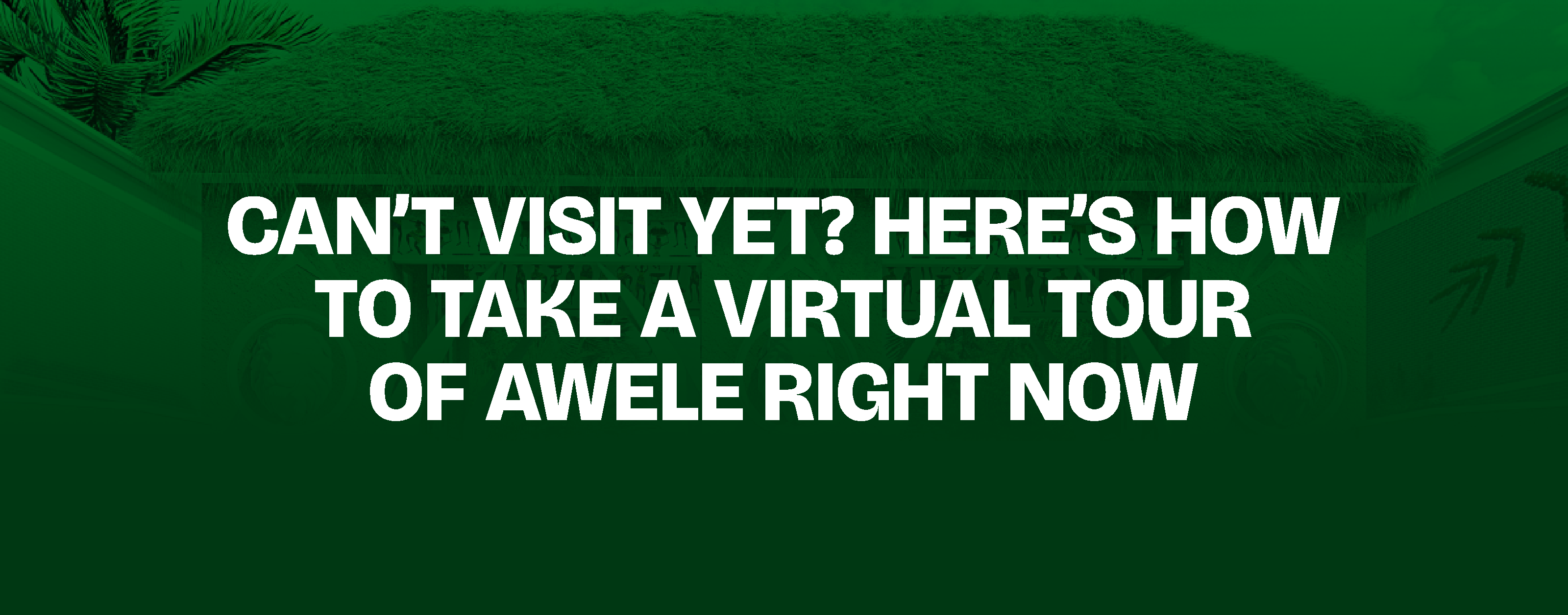 Read more about the article Can’t Visit Yet? Here’s How to Take a Virtual Tour of Awele Right Now