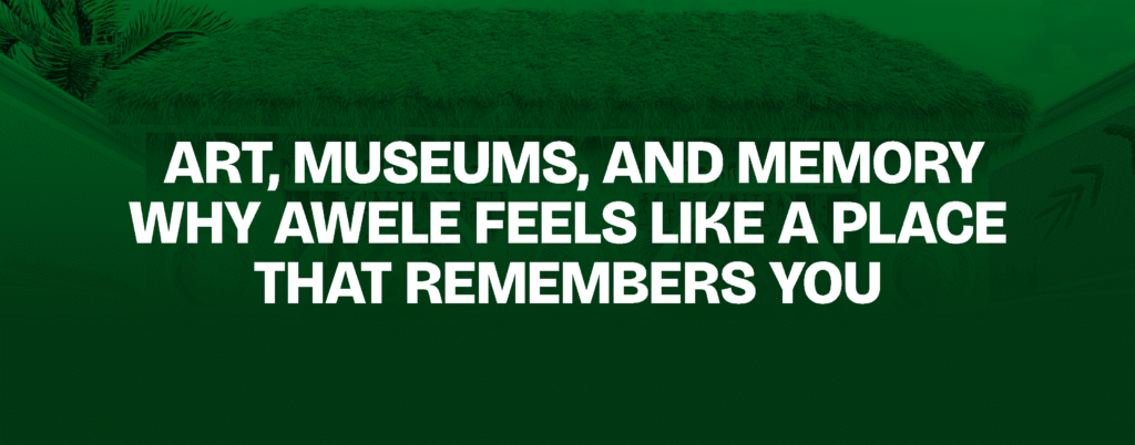 Art, Museums, and Memory — Why Awele Feels Like a Place That Remembers You