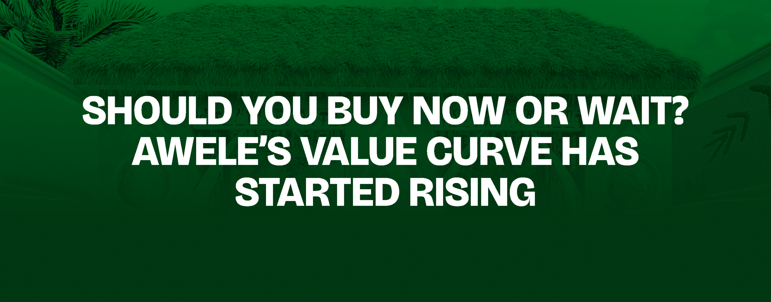You are currently viewing Should You Buy Now or Wait? Awele’s Value Curve Has Started Rising