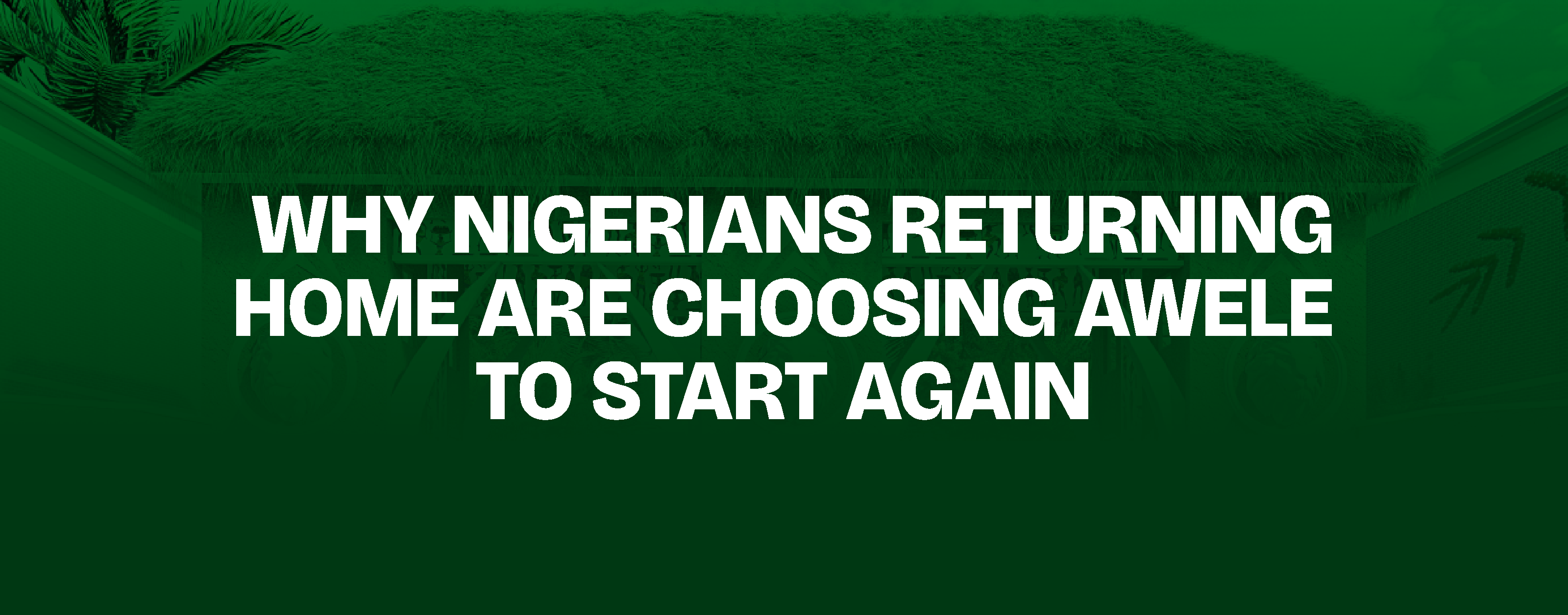  Why Nigerians Returning Home Are Choosing Awele to Start Again