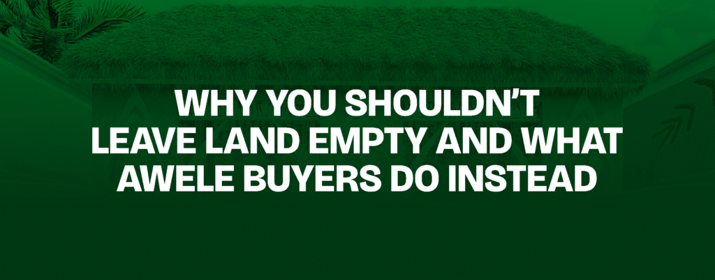 Why You Shouldn’t Leave Land Empty — And What Awele Buyers Do Instead