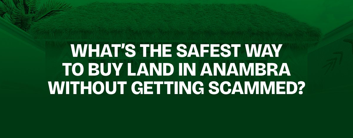 You are currently viewing WHAT’S THE SAFEST WAY TO BUY LAND IN ANAMBRA WITHOUT GETTING SCAMMED?
