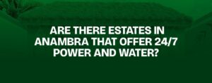 Read more about the article Are There Estates in Anambra That Offer 24/7 Power and Water?