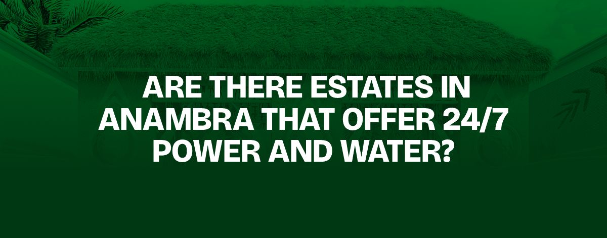 You are currently viewing Are There Estates in Anambra That Offer 24/7 Power and Water?