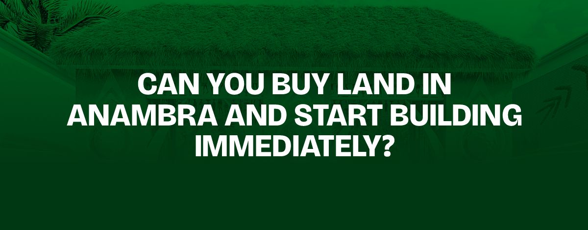 You are currently viewing Can You Buy Land in Anambra and Start Building Immediately?