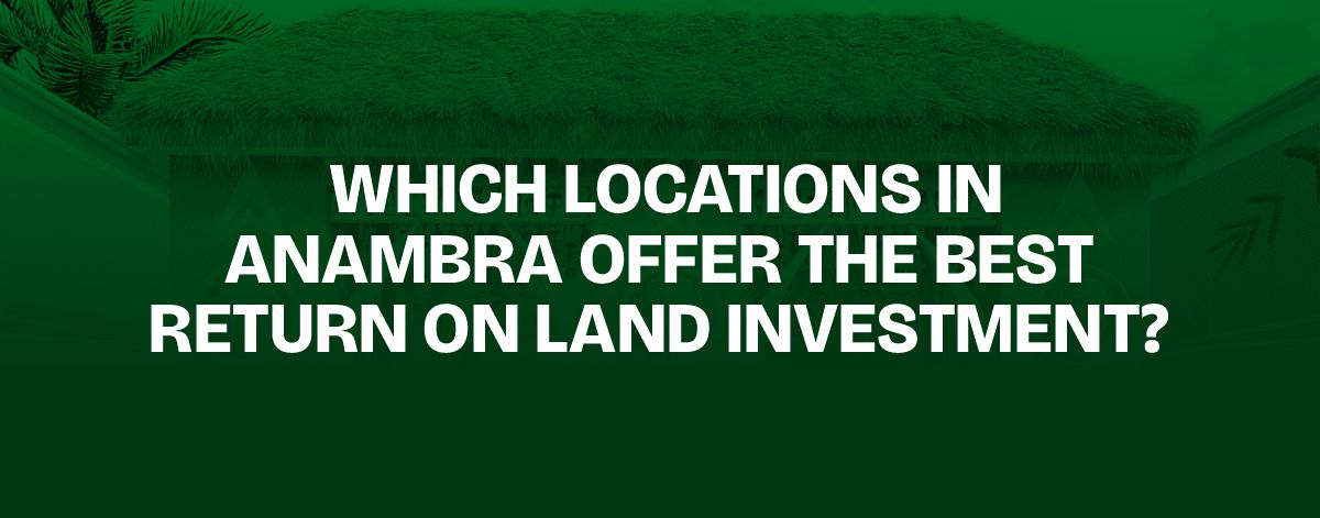 You are currently viewing Which Locations in Anambra Offer the Best Return on Land Investment?