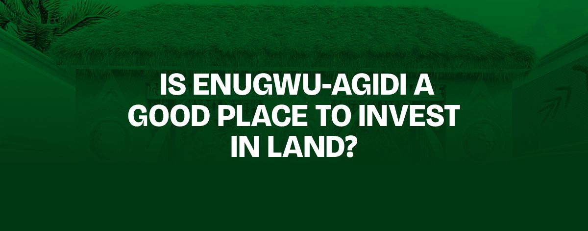 You are currently viewing Is Enugwu-Agidi a Good Place to Invest in Land?