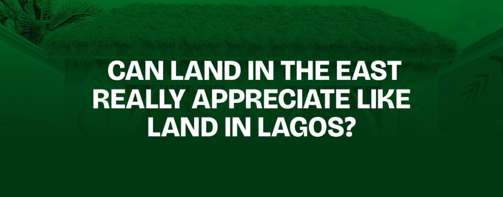 Can Land in the East Really Appreciate Like Land in Lagos?