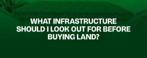 Read more about the article What Infrastructure Should I Look Out for Before Buying Land?