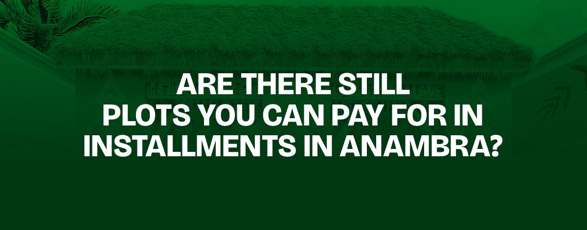 You are currently viewing Are There Still Plots You Can Pay for in Installments in Anambra?