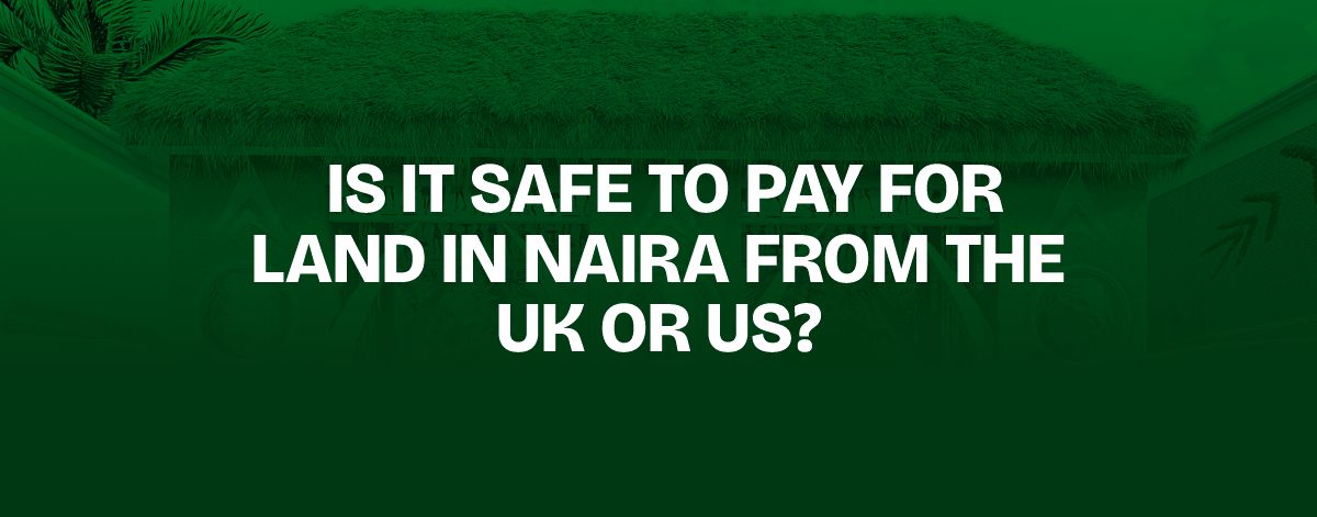 You are currently viewing Is It Safe to Pay for Land in Naira From the UK or US?