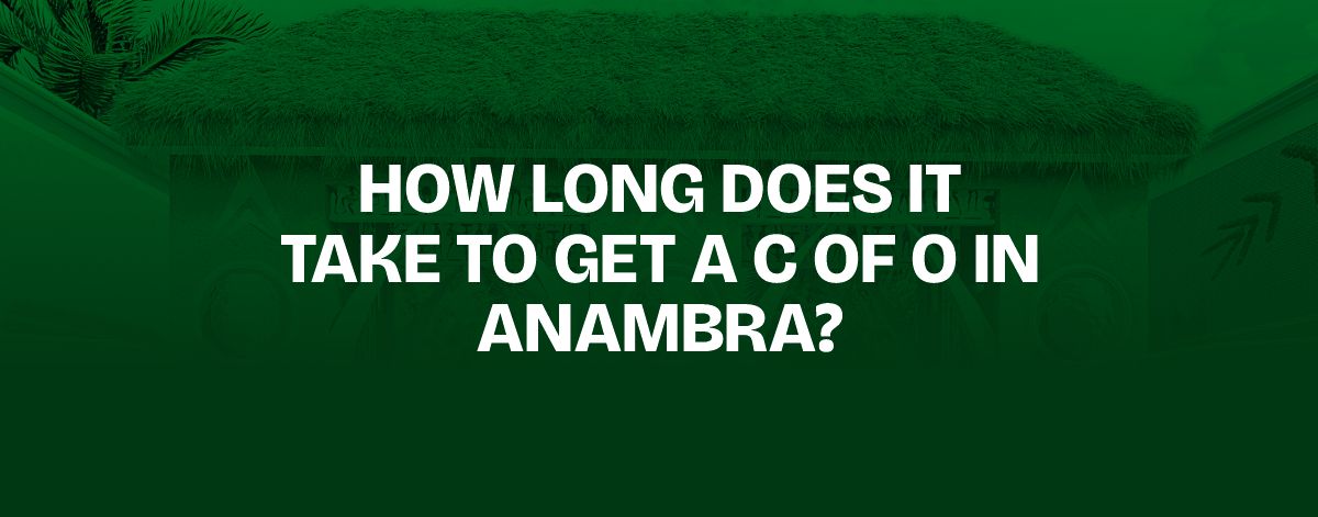 You are currently viewing How Long Does It Take to Get a C of O in Anambra?