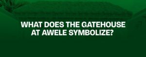 Read more about the article What Does the Gatehouse at Awele Symbolize?