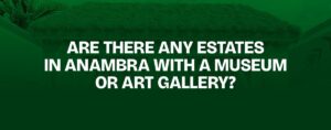 Read more about the article Are There Any Estates in Anambra With a Museum or Art Gallery?