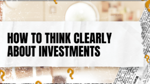 Read more about the article How to Think Clearly About Investments
