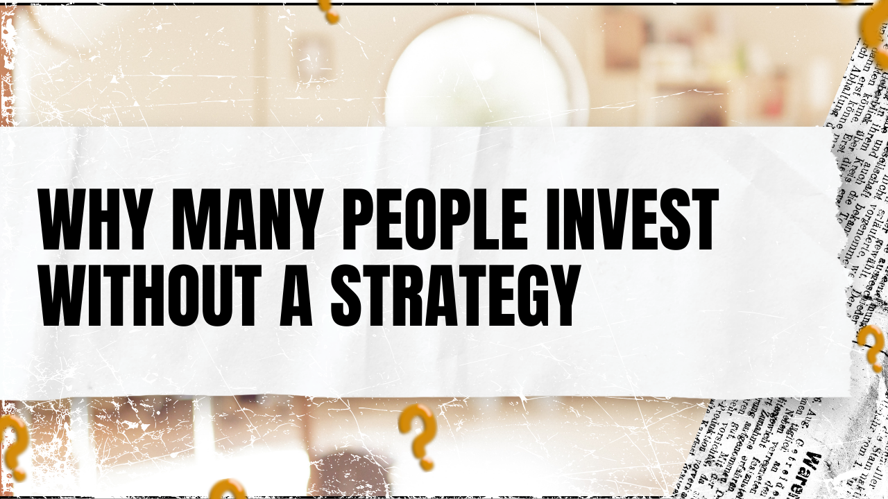 You are currently viewing Why Many People Invest Without a Strategy