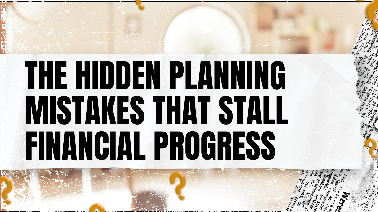 You are currently viewing The Hidden Planning Mistakes That Stall Financial Progress
