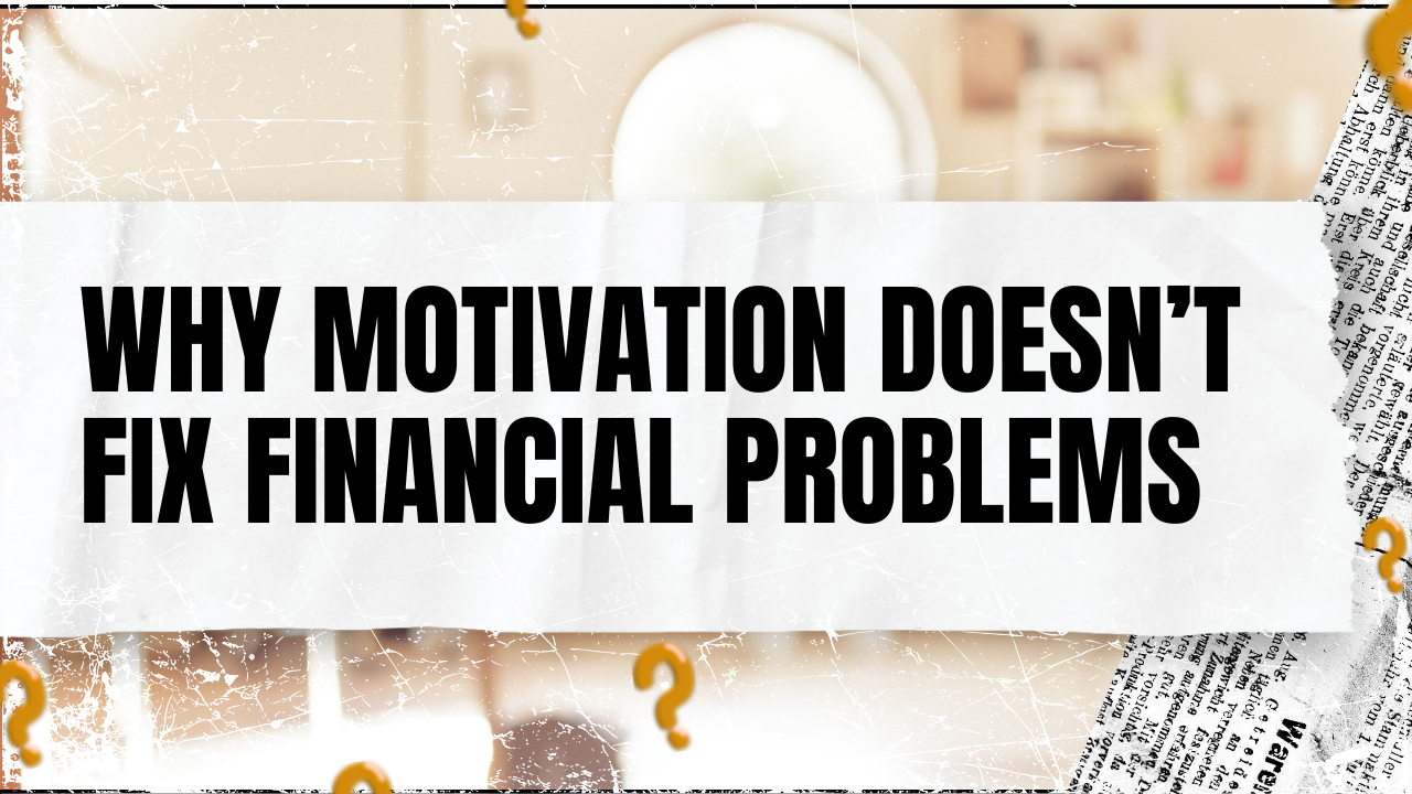 You are currently viewing Why Motivation Doesn’t Fix Financial Problems