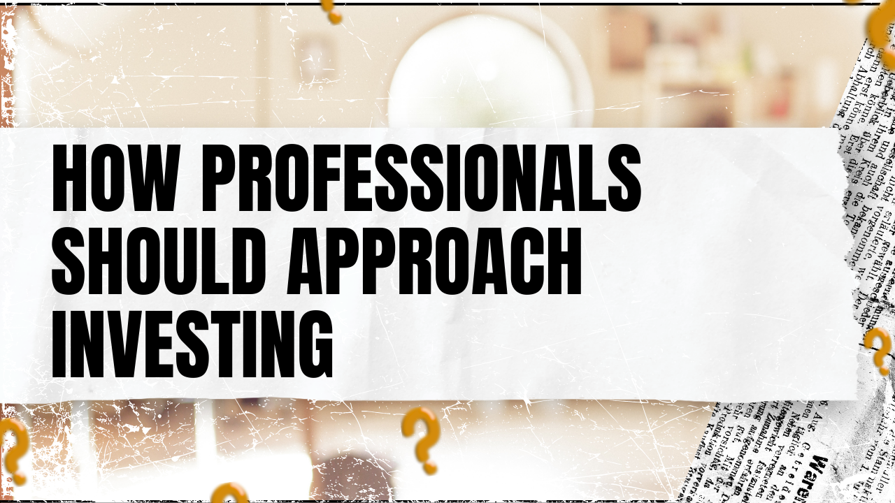 You are currently viewing How Professionals Should Approach Investing