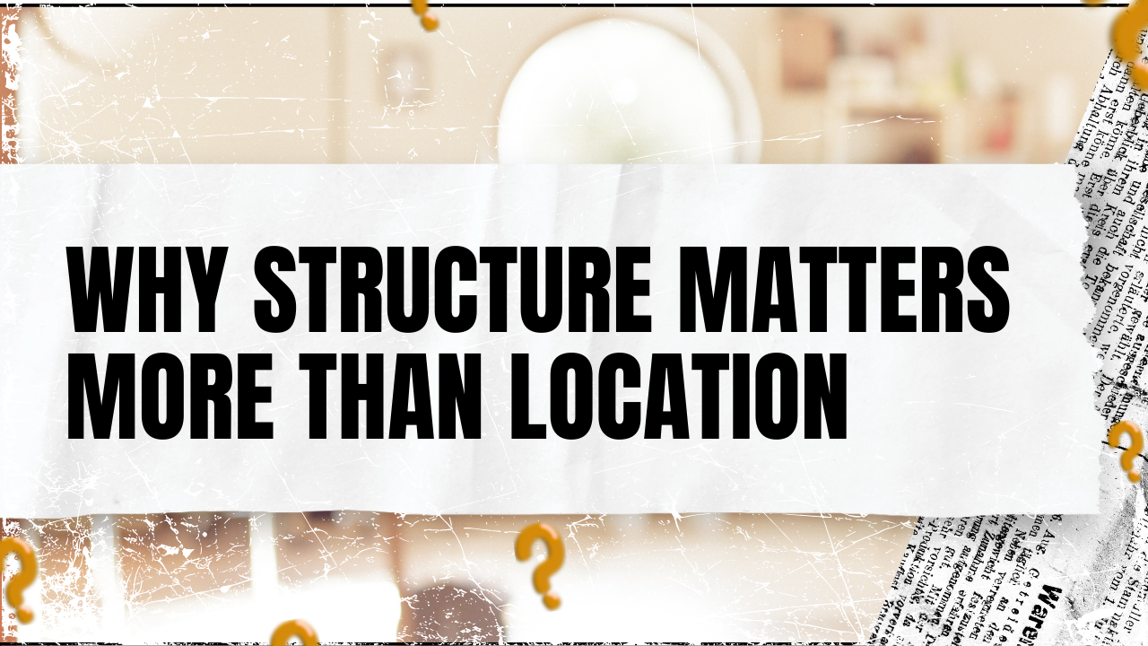 You are currently viewing Why Structure Matters More Than Location
